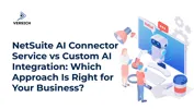 NetSuite AI Connector Service vs Custom AI Integration: Which Approach Is Right for Your Business?