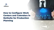 How to Configure Work Centers and Calendars in NetSuite for Production Planning