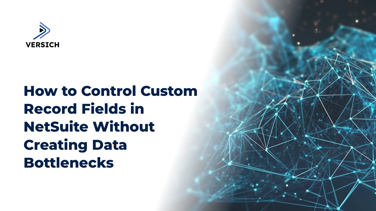 how to control custom record fields in netsuite without creating data bottlenecks