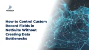 How to Control Custom Record Fields in NetSuite Without Creating Data Bottlenecks
