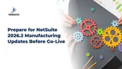 Prepare for NetSuite 2026.2 Manufacturing Updates Before Go-Live