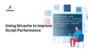 Using N/cache to Improve Script Performance