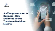 Staff Augmentation in Business - How Enhanced Teams Transform Decision-Making