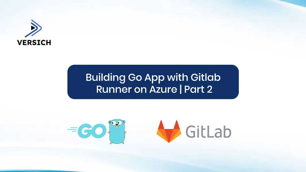 Versich: Build Go App with GitLab Runner on Azure – Part 2