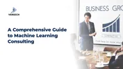 A Comprehensive Guide to Machine Learning Consulting
