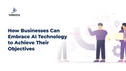 How Businesses Can Embrace AI Technology to Achieve Their Objectives